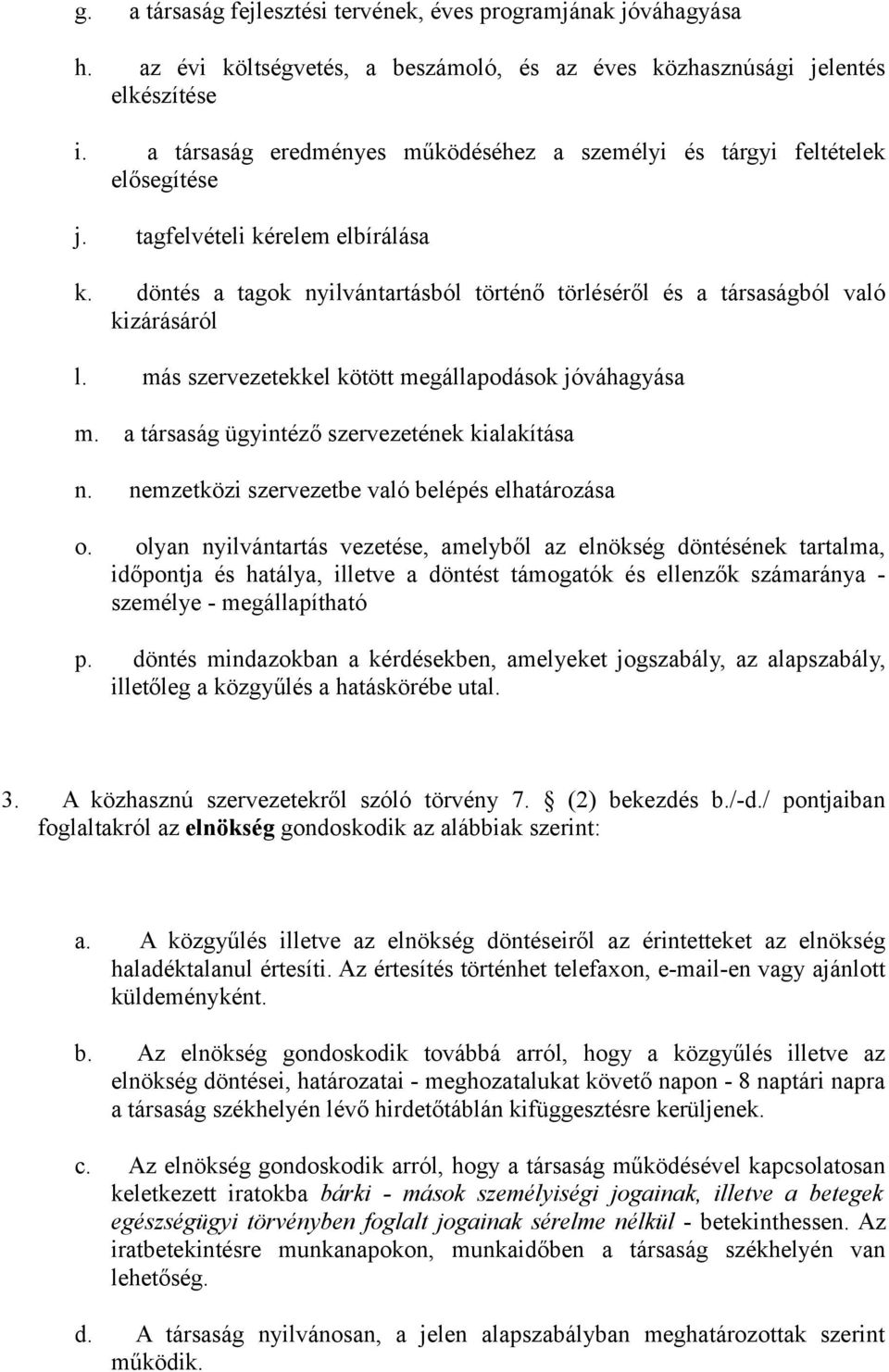 döntés a tagok nyilvántartásból történő törléséről és a társaságból való kizárásáról l. más szervezetekkel kötött megállapodások jóváhagyása m. a társaság ügyintéző szervezetének kialakítása n.