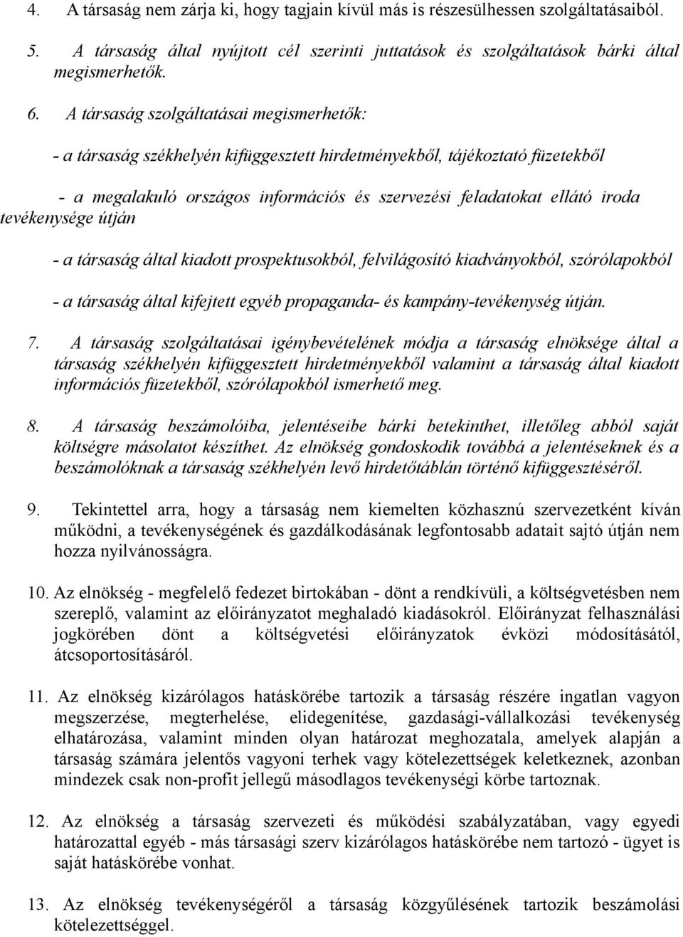 tevékenysége útján - a társaság által kiadott prospektusokból, felvilágosító kiadványokból, szórólapokból - a társaság által kifejtett egyéb propaganda- és kampány-tevékenység útján. 7.