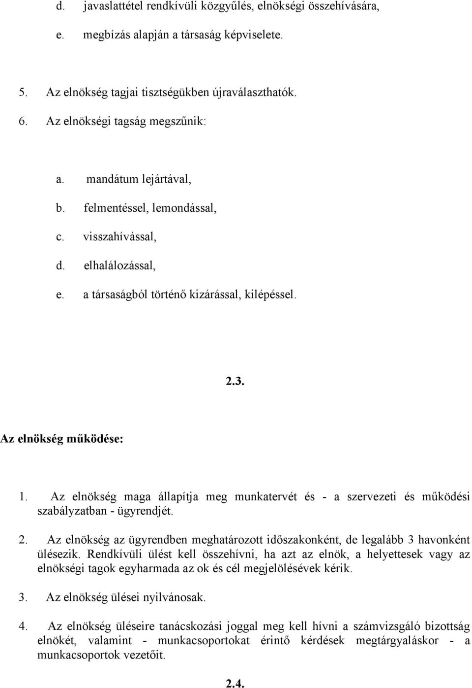 Az elnökség maga állapítja meg munkatervét és - a szervezeti és működési szabályzatban - ügyrendjét. 2. Az elnökség az ügyrendben meghatározott időszakonként, de legalább 3 havonként ülésezik.