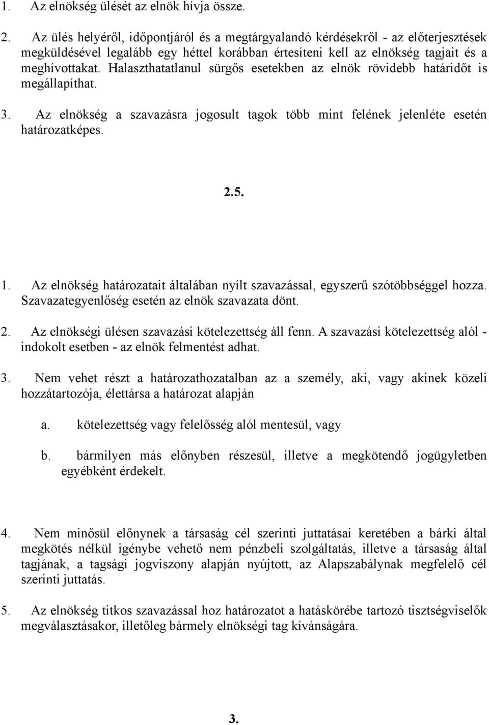 Halaszthatatlanul sürgős esetekben az elnök rövidebb határidőt is megállapíthat. 3. Az elnökség a szavazásra jogosult tagok több mint felének jelenléte esetén határozatképes. 2.5. 1.