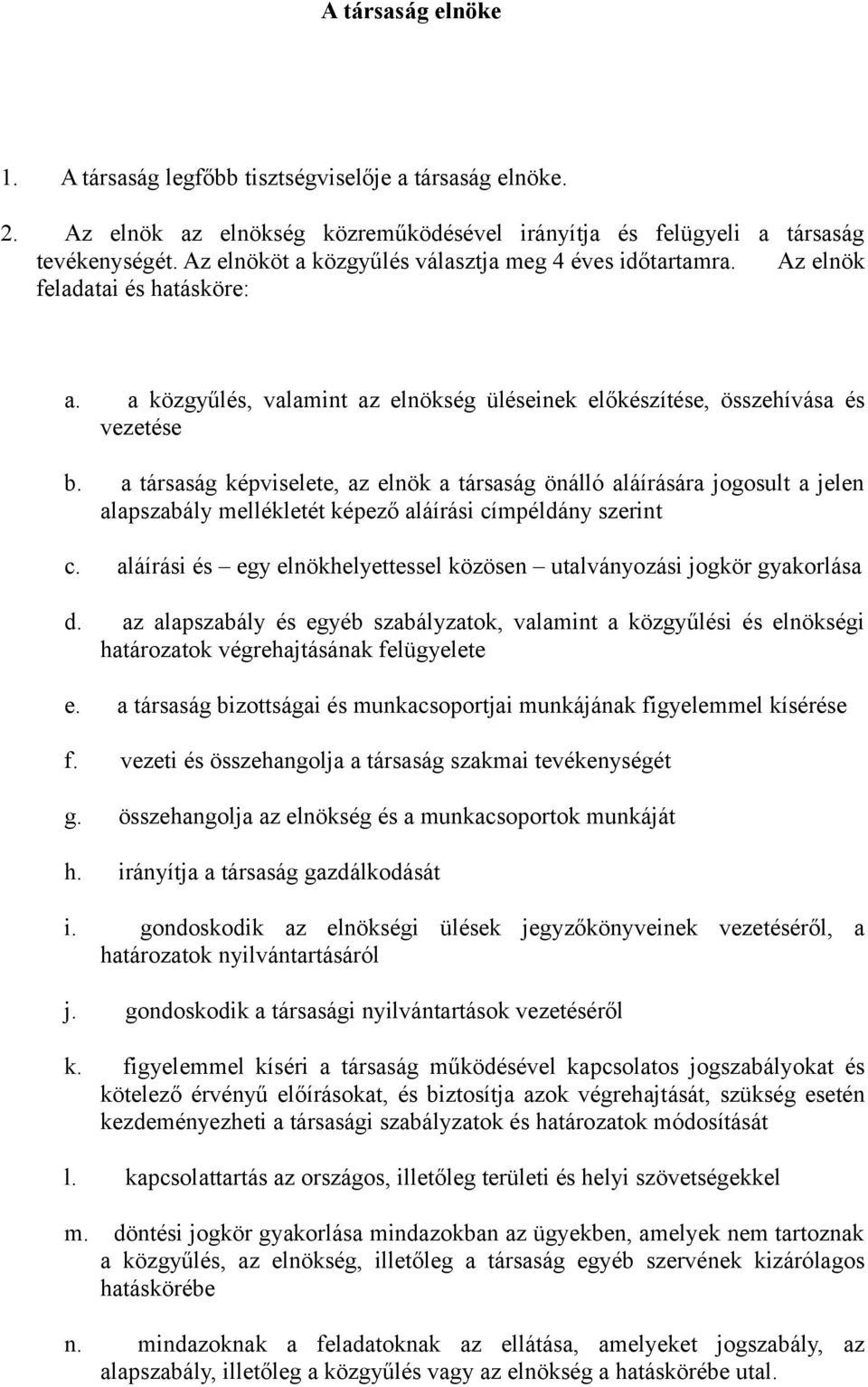 a társaság képviselete, az elnök a társaság önálló aláírására jogosult a jelen alapszabály mellékletét képező aláírási címpéldány szerint c.