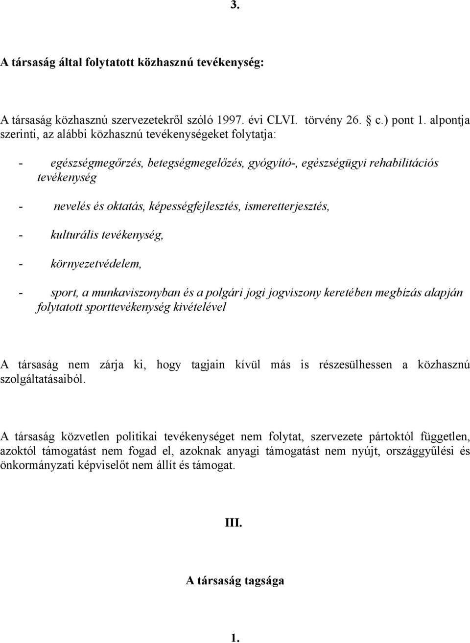 ismeretterjesztés, - kulturális tevékenység, - környezetvédelem, - sport, a munkaviszonyban és a polgári jogi jogviszony keretében megbízás alapján folytatott sporttevékenység kivételével A társaság