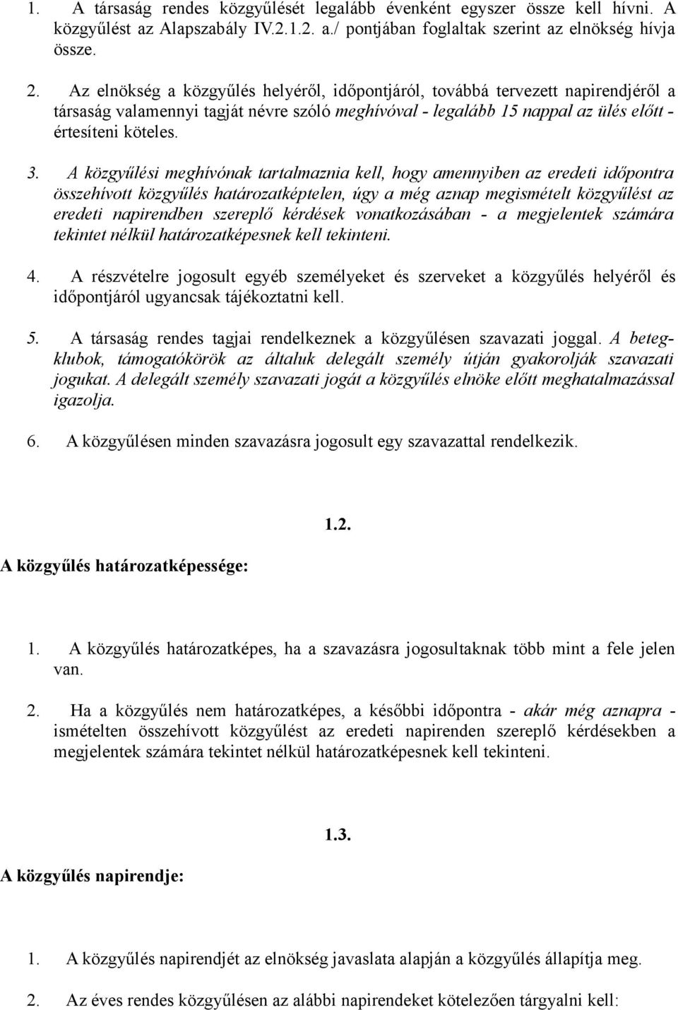 A közgyűlési meghívónak tartalmaznia kell, hogy amennyiben az eredeti időpontra összehívott közgyűlés határozatképtelen, úgy a még aznap megismételt közgyűlést az eredeti napirendben szereplő