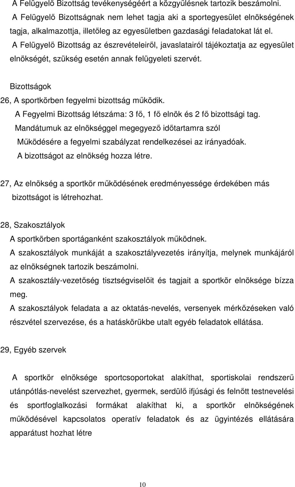 A Felügyelő Bizottság az észrevételeiről, javaslatairól tájékoztatja az egyesület elnökségét, szükség esetén annak felügyeleti szervét. Bizottságok 26, A sportkörben fegyelmi bizottság működik.