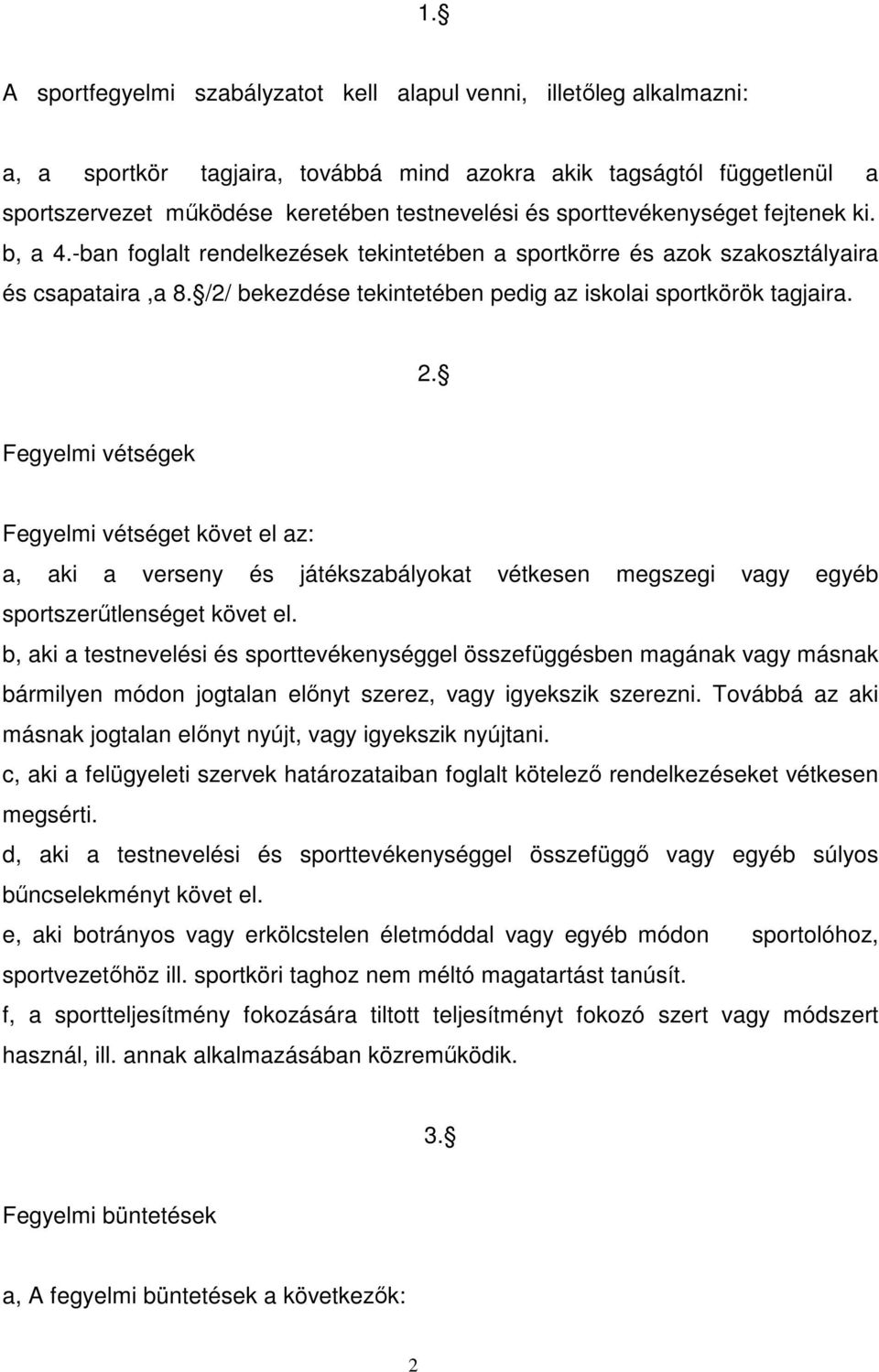 2. Fegyelmi vétségek Fegyelmi vétséget követ el az: a, aki a verseny és játékszabályokat vétkesen megszegi vagy egyéb sportszerűtlenséget követ el.