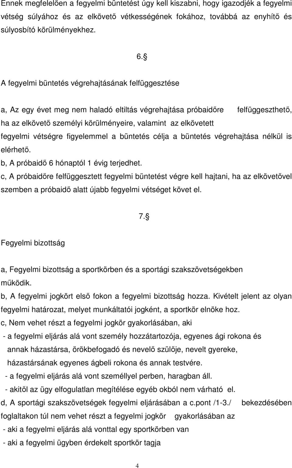 fegyelmi vétségre figyelemmel a büntetés célja a büntetés végrehajtása nélkül is elérhető. b, A próbaidő 6 hónaptól 1 évig terjedhet.