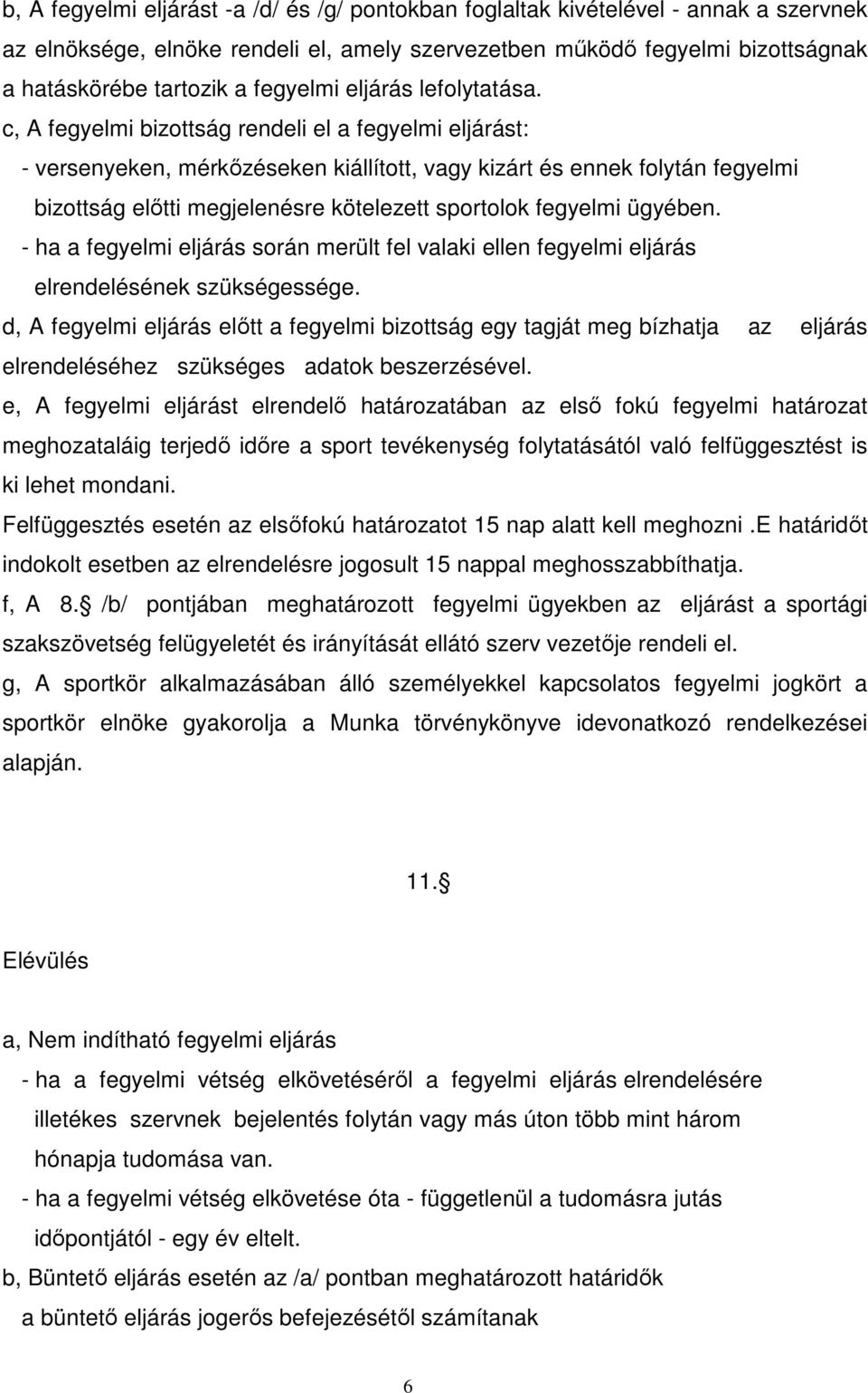 c, A fegyelmi bizottság rendeli el a fegyelmi eljárást: - versenyeken, mérkőzéseken kiállított, vagy kizárt és ennek folytán fegyelmi bizottság előtti megjelenésre kötelezett sportolok fegyelmi