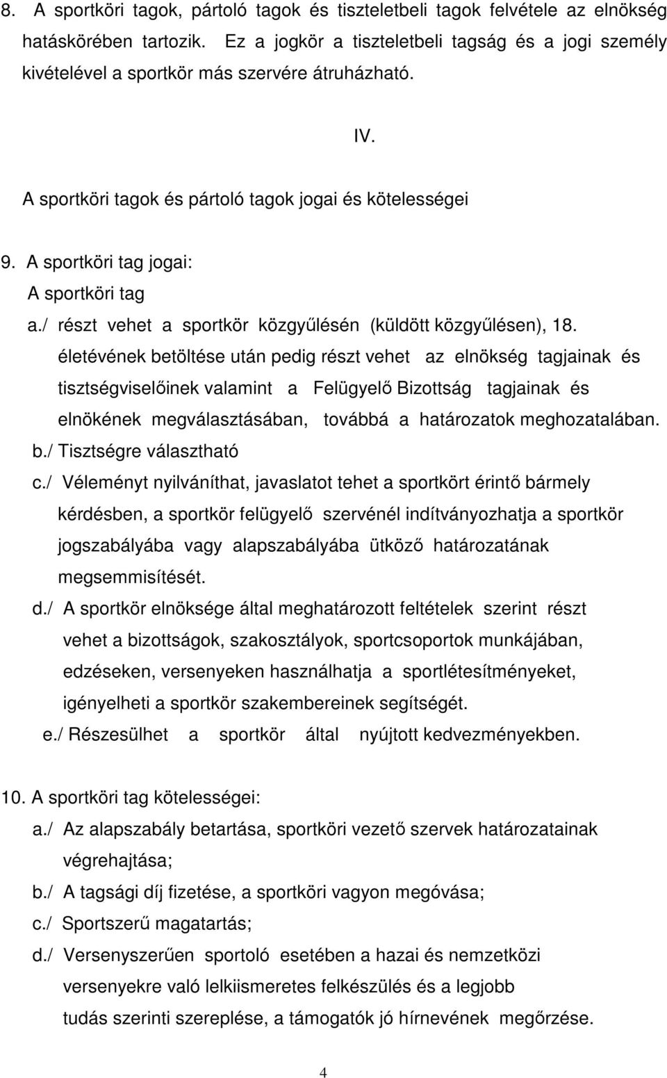 A sportköri tag jogai: A sportköri tag a./ részt vehet a sportkör közgyűlésén (küldött közgyűlésen), 18.