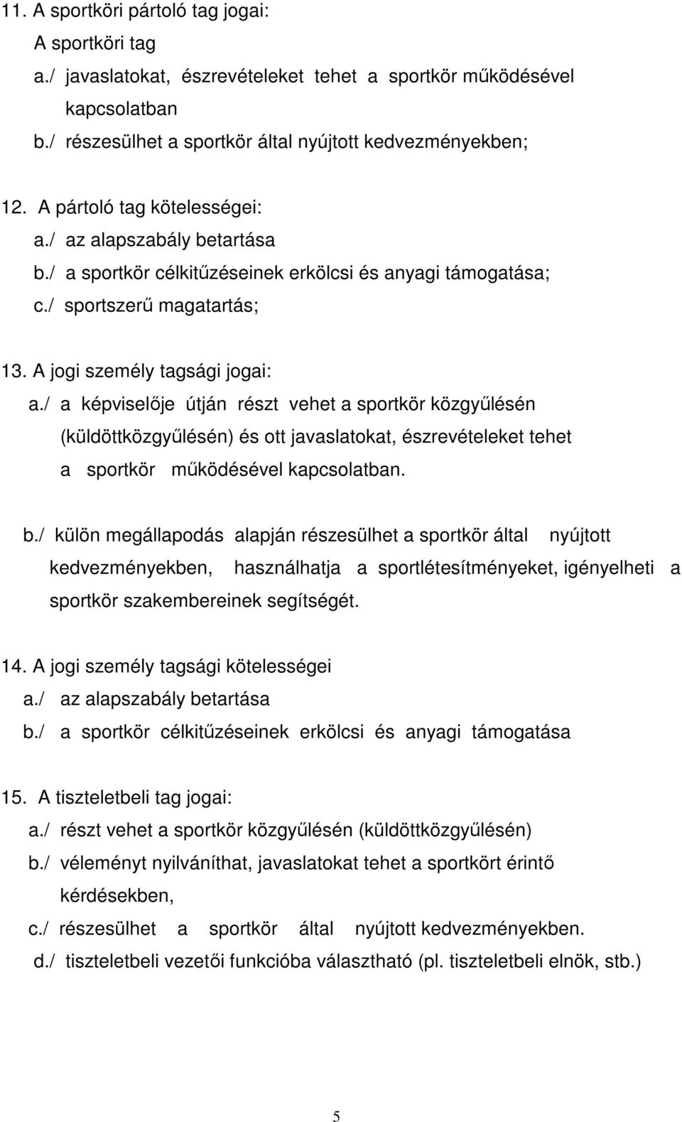 / a képviselője útján részt vehet a sportkör közgyűlésén (küldöttközgyűlésén) és ott javaslatokat, észrevételeket tehet a sportkör működésével kapcsolatban. b.