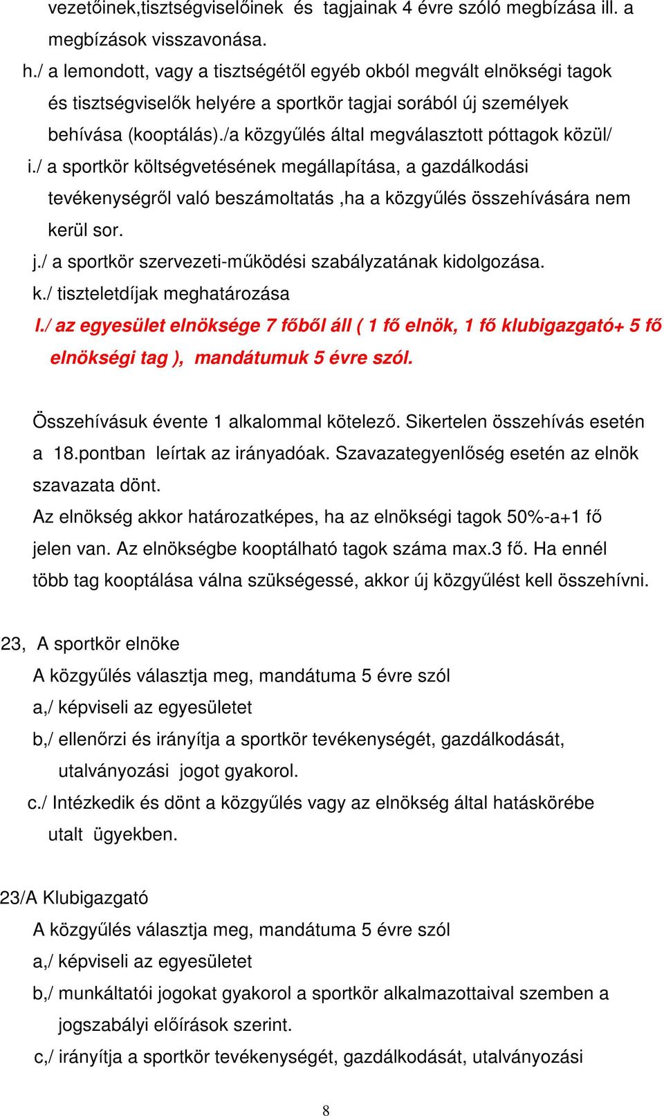 /a közgyűlés által megválasztott póttagok közül/ i./ a sportkör költségvetésének megállapítása, a gazdálkodási tevékenységről való beszámoltatás,ha a közgyűlés összehívására nem kerül sor. j.