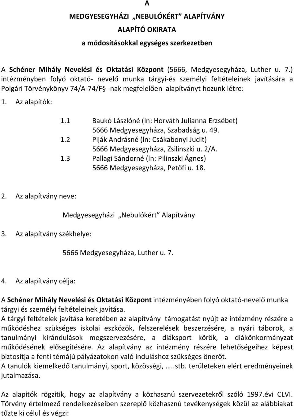 1 Baukó Lászlóné (ln: Horváth Julianna Erzsébet) 5666 Medgyesegyháza, Szabadság u. 49. 1.2 Piják Andrásné (ln: Csákabonyi Judit) 5666 Medgyesegyháza, Zsilinszki u. 2/A. 1.3 Pallagi Sándorné (ln: Pilinszki Ágnes) 5666 Medgyesegyháza, Petőfi u.