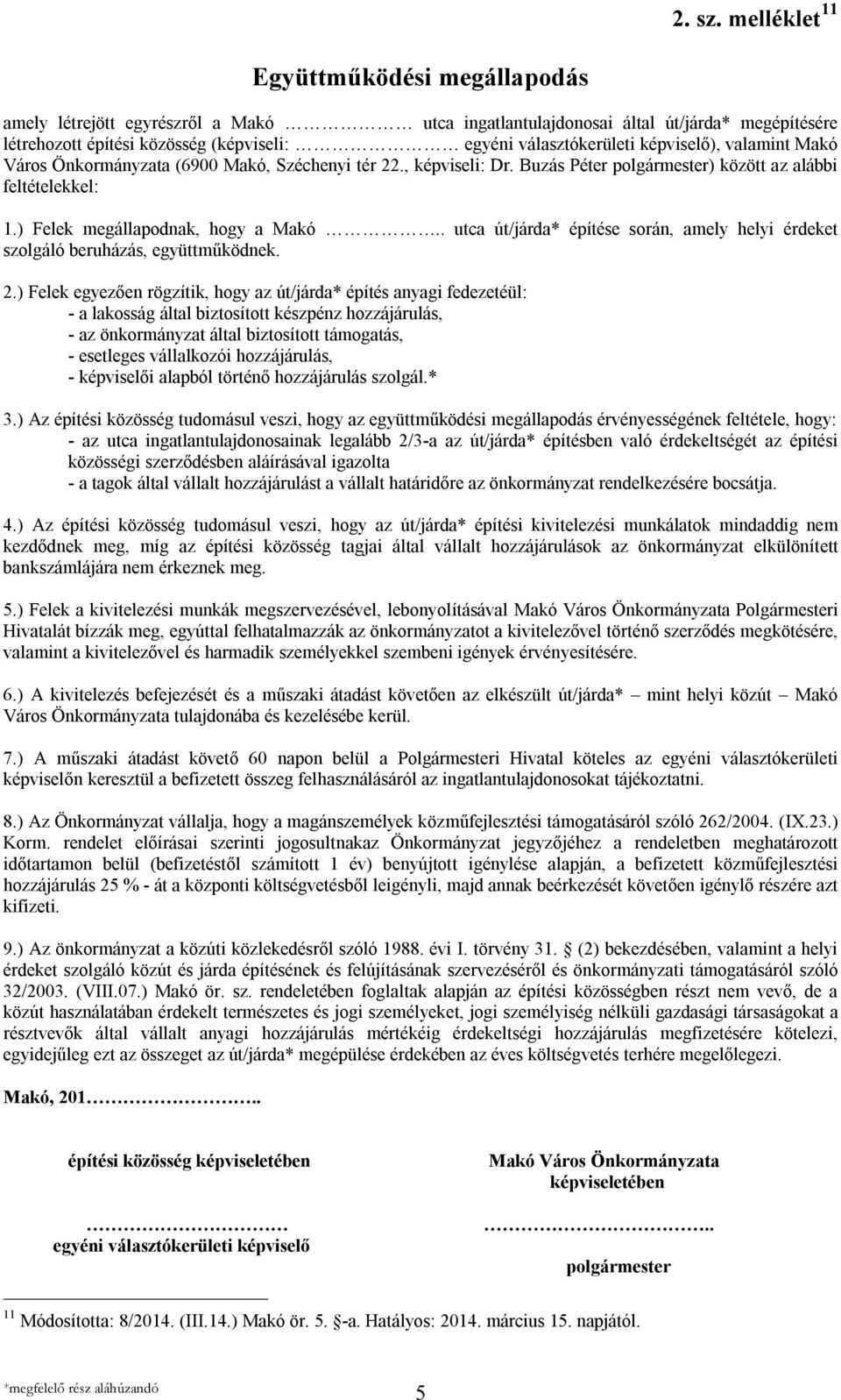 képviselő), valamint Makó Város Önkormányzata (6900 Makó, Széchenyi tér 22., képviseli: Dr. Buzás Péter polgármester) között az alábbi feltételekkel: 1.) Felek megállapodnak, hogy a Makó.