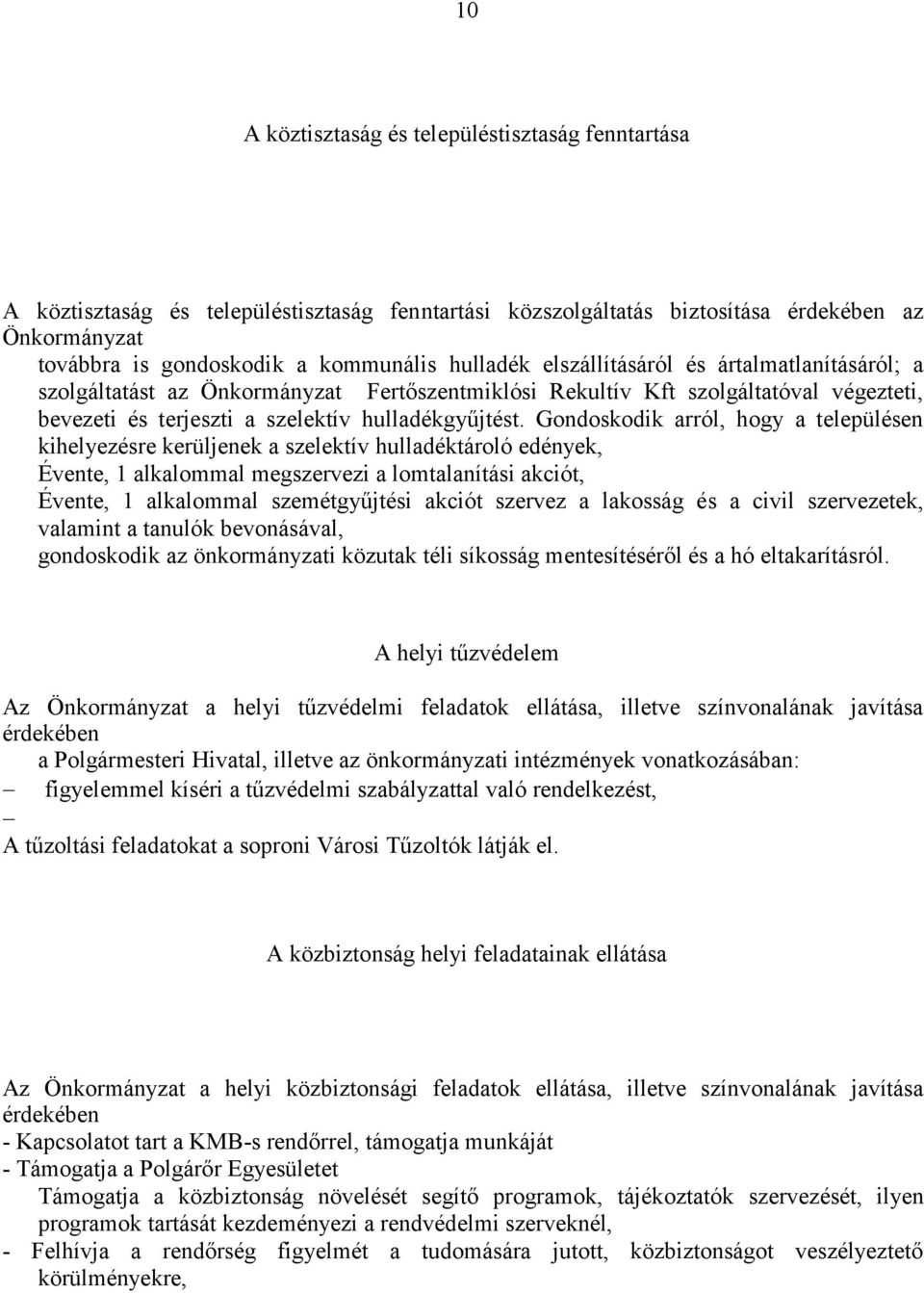 Gondoskodik arról, hogy a településen kihelyezésre kerüljenek a szelektív hulladéktároló edények, Évente, 1 alkalommal megszervezi a lomtalanítási akciót, Évente, 1 alkalommal szemétgyűjtési akciót