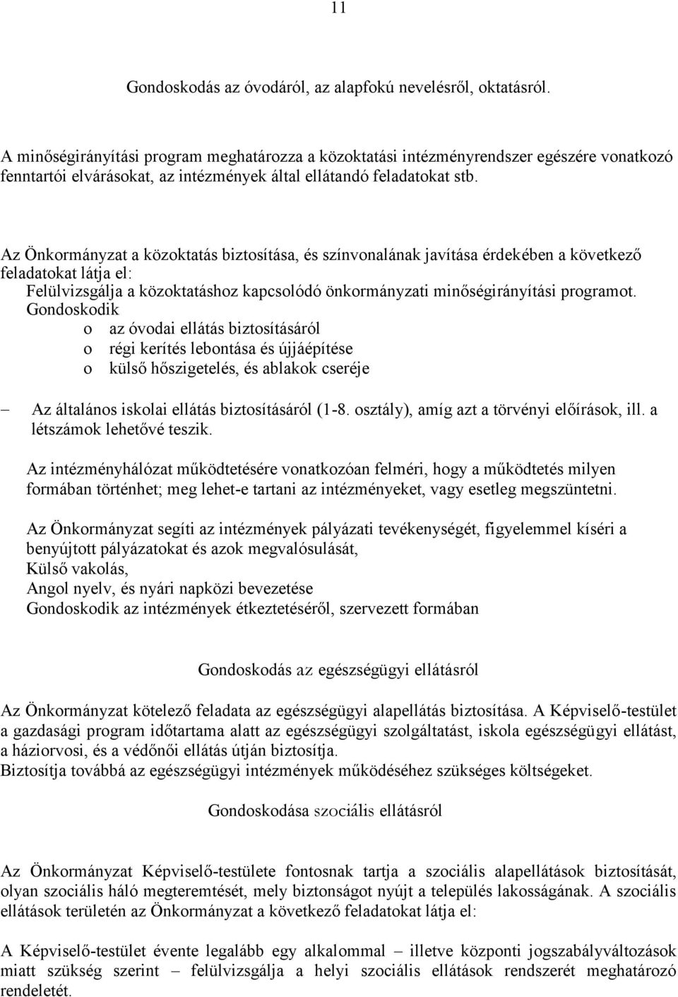 Az Önkormányzat a közoktatás biztosítása, és színvonalának javítása érdekében a következő feladatokat látja el: Felülvizsgálja a közoktatáshoz kapcsolódó önkormányzati minőségirányítási programot.