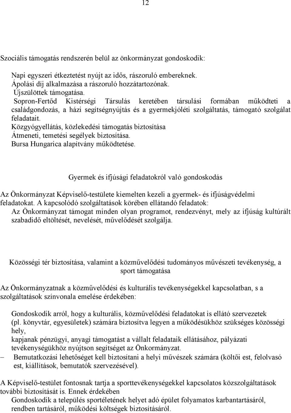 Sopron-Fertőd Kistérségi Társulás keretében társulási formában működteti a családgondozás, a házi segítségnyújtás és a gyermekjóléti szolgáltatás, támogató szolgálat feladatait.