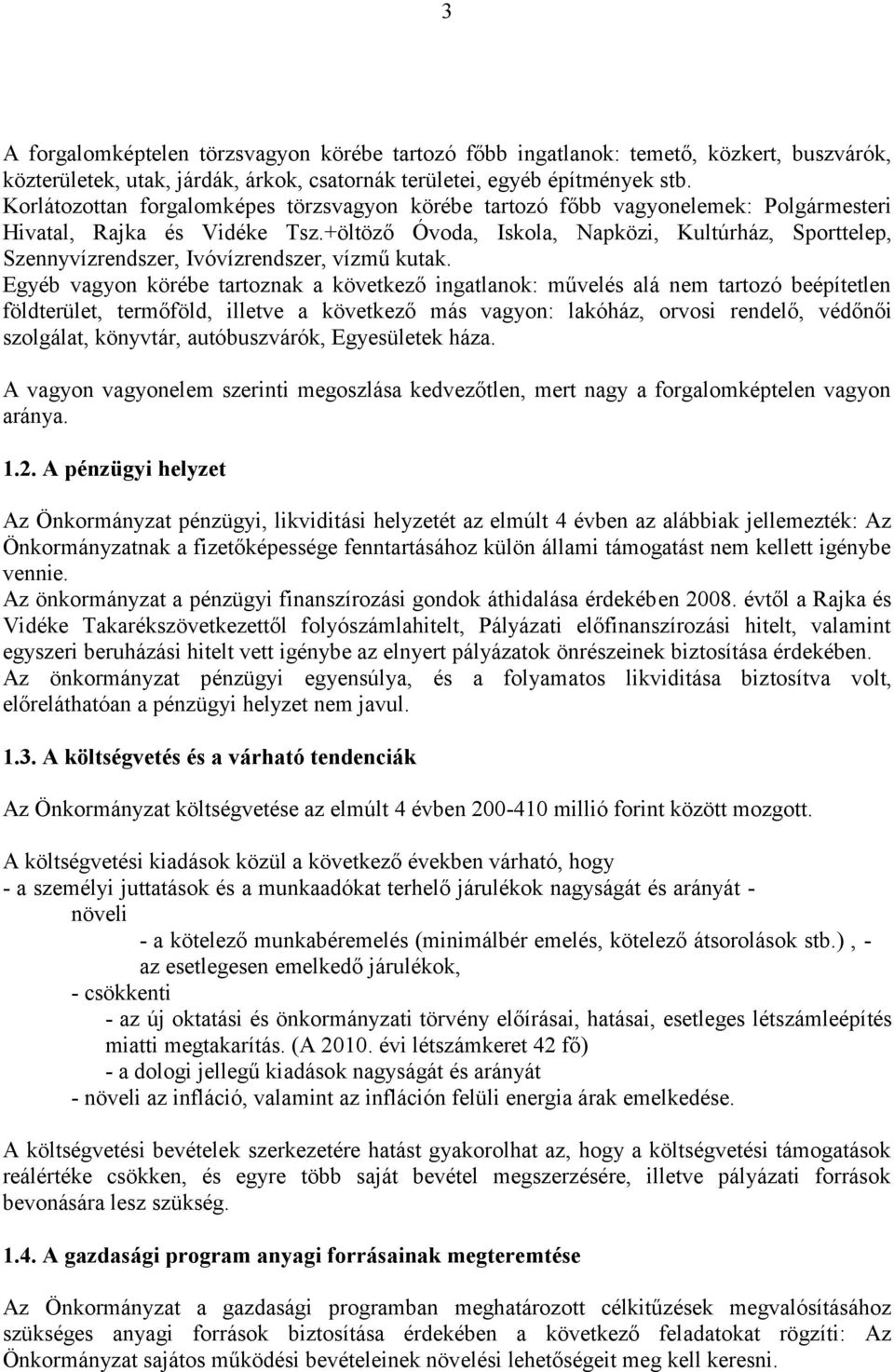 +öltöző Óvoda, Iskola, Napközi, Kultúrház, Sporttelep, Szennyvízrendszer, Ivóvízrendszer, vízmű kutak.