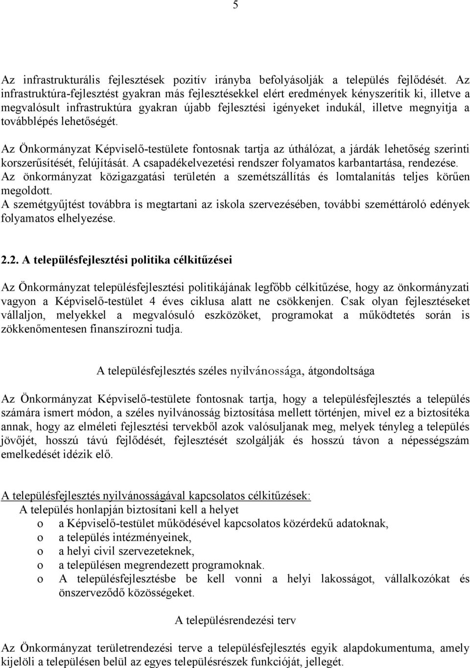 továbblépés lehetőségét. Az Önkormányzat Képviselő-testülete fontosnak tartja az úthálózat, a járdák lehetőség szerinti korszerűsítését, felújítását.