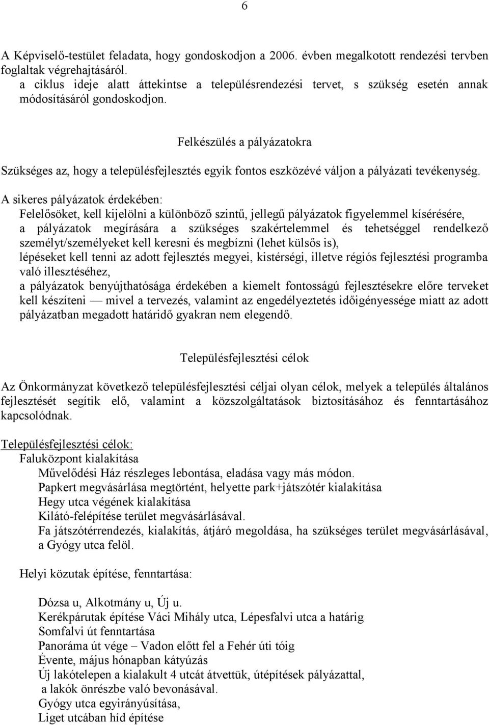 Felkészülés a pályázatokra Szükséges az, hogy a településfejlesztés egyik fontos eszközévé váljon a pályázati tevékenység.