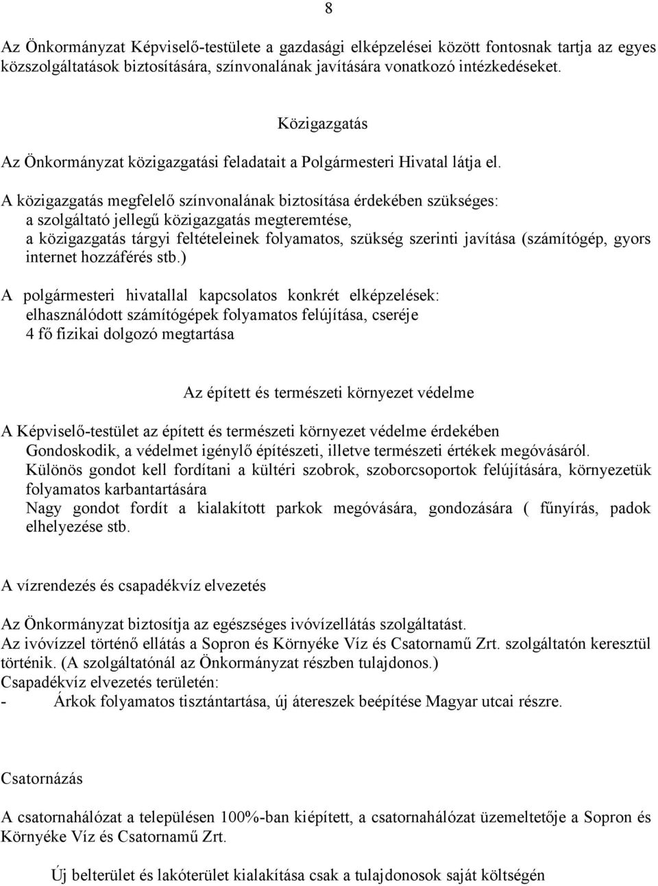 A közigazgatás megfelelő színvonalának biztosítása érdekében szükséges: a szolgáltató jellegű közigazgatás megteremtése, a közigazgatás tárgyi feltételeinek folyamatos, szükség szerinti javítása