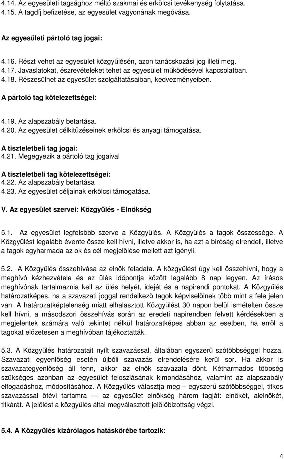 Részesülhet az egyesület szolgáltatásaiban, kedvezményeiben. A pártoló tag kötelezettségei: 4.19. Az alapszabály betartása. 4.20. Az egyesület célkitűzéseinek erkölcsi és anyagi támogatása.