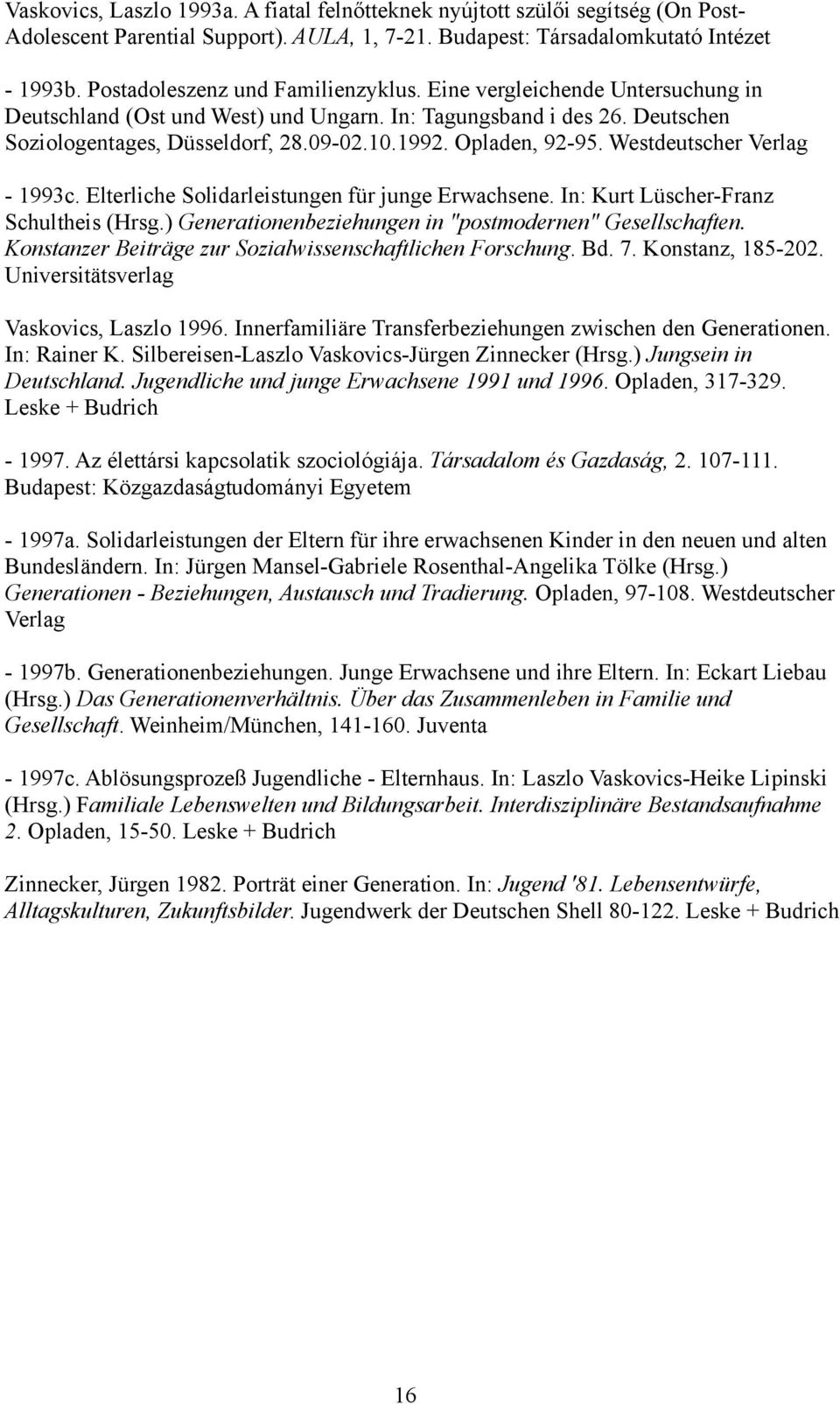 Opladen, 92-95. Westdeutscher Verlag - 1993c. Elterliche Solidarleistungen für junge Erwachsene. In: Kurt Lüscher-Franz Schultheis (Hrsg.) Generationenbeziehungen in "postmodernen" Gesellschaften.