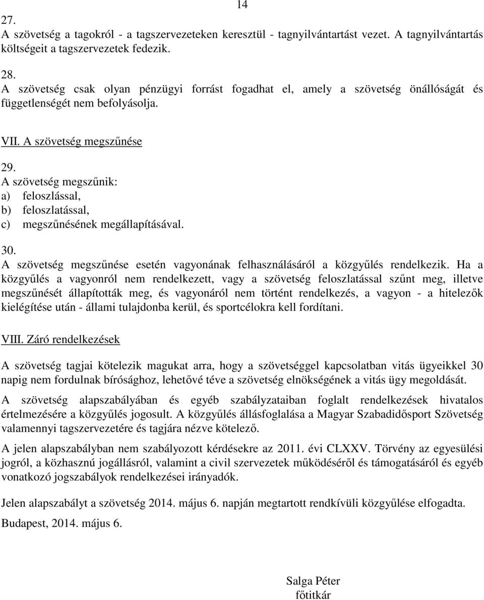 A szövetség megszűnik: a) feloszlással, b) feloszlatással, c) megszűnésének megállapításával. 30. A szövetség megszűnése esetén vagyonának felhasználásáról a közgyűlés rendelkezik.