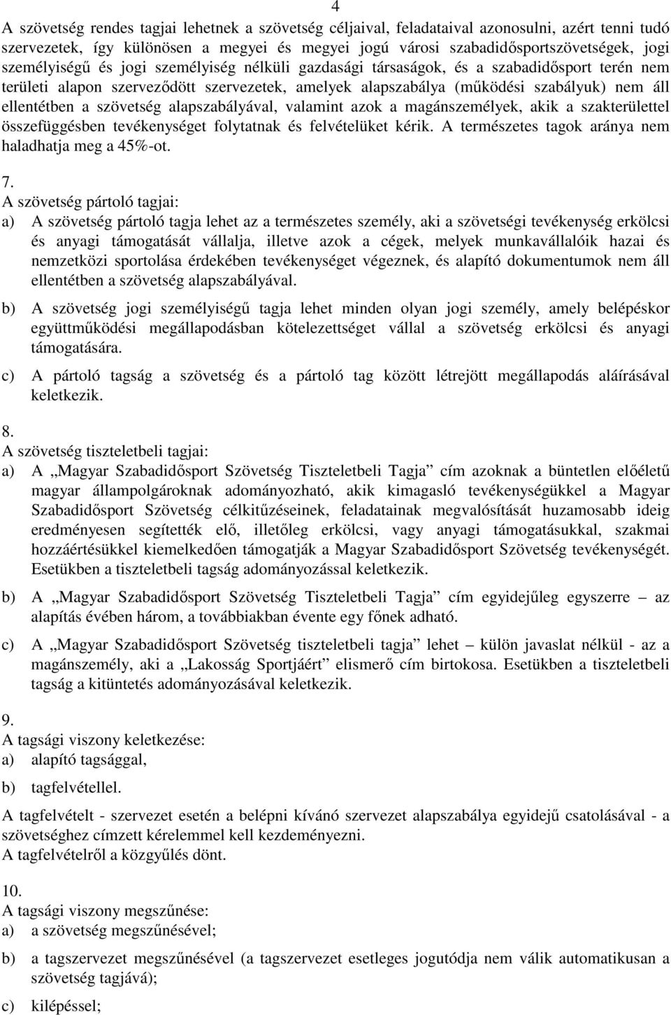 szövetség alapszabályával, valamint azok a magánszemélyek, akik a szakterülettel összefüggésben tevékenységet folytatnak és felvételüket kérik. A természetes tagok aránya nem haladhatja meg a 45%-ot.