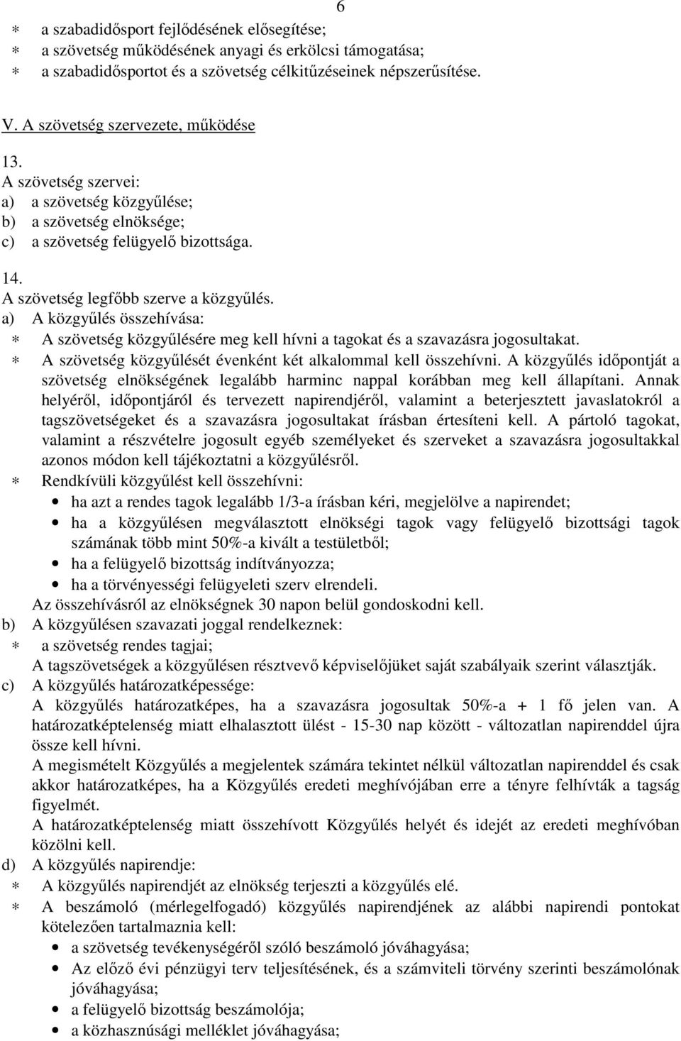 a) A közgyűlés összehívása: A szövetség közgyűlésére meg kell hívni a tagokat és a szavazásra jogosultakat. A szövetség közgyűlését évenként két alkalommal kell összehívni.