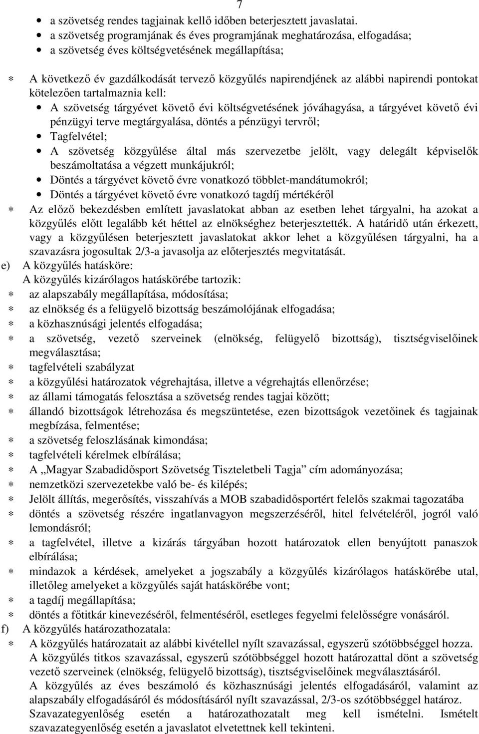 napirendi pontokat kötelezően tartalmaznia kell: A szövetség tárgyévet követő évi költségvetésének jóváhagyása, a tárgyévet követő évi pénzügyi terve megtárgyalása, döntés a pénzügyi tervről;