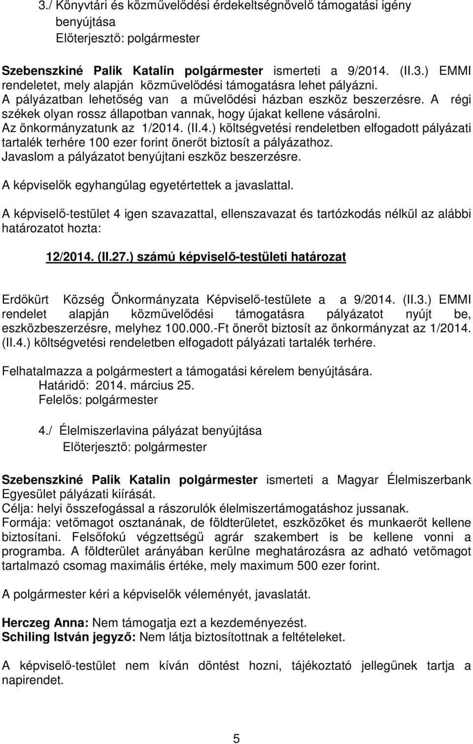 (II.4.) költségvetési rendeletben elfogadott pályázati tartalék terhére 100 ezer forint önerőt biztosít a pályázathoz. Javaslom a pályázatot benyújtani eszköz beszerzésre.