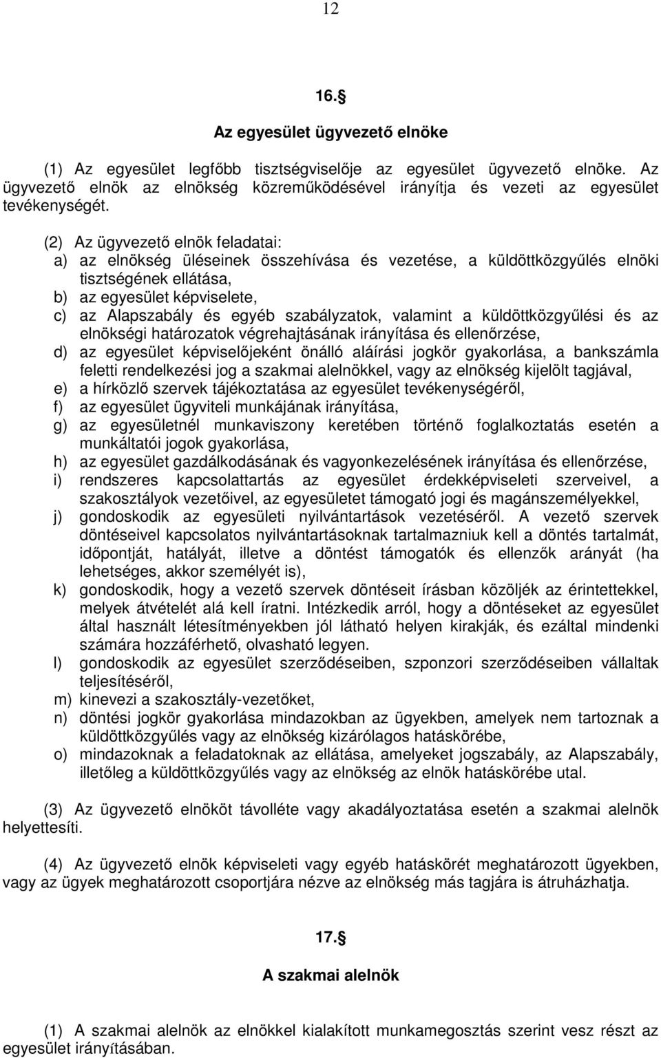 (2) Az ügyvezető elnök feladatai: a) az elnökség üléseinek összehívása és vezetése, a küldöttközgyűlés elnöki tisztségének ellátása, b) az egyesület képviselete, c) az Alapszabály és egyéb