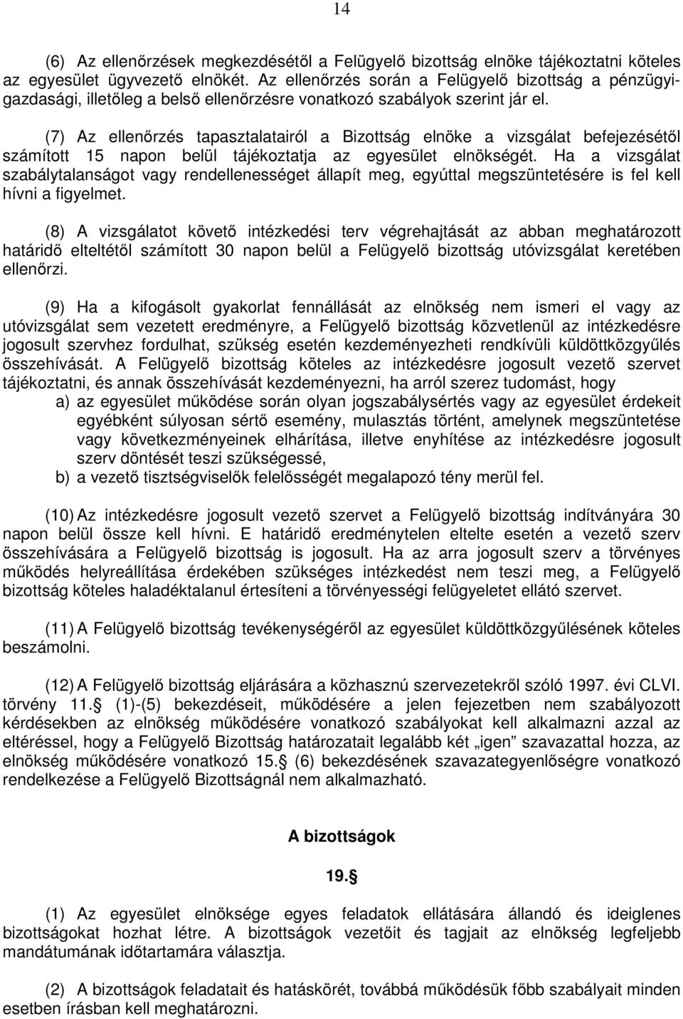 (7) Az ellenőrzés tapasztalatairól a Bizottság elnöke a vizsgálat befejezésétől számított 15 napon belül tájékoztatja az egyesület elnökségét.