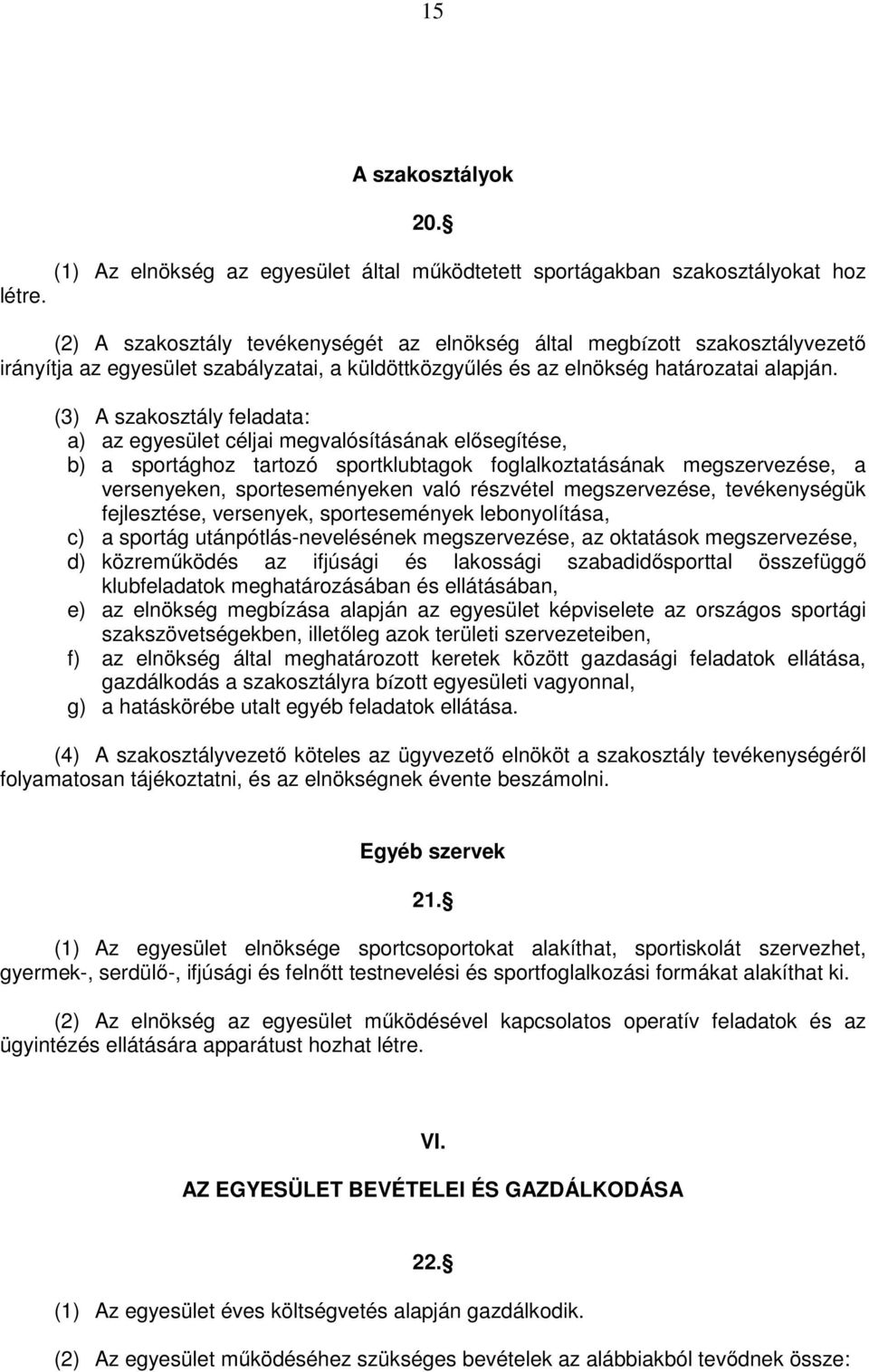 (3) A szakosztály feladata: a) az egyesület céljai megvalósításának elősegítése, b) a sportághoz tartozó sportklubtagok foglalkoztatásának megszervezése, a versenyeken, sporteseményeken való