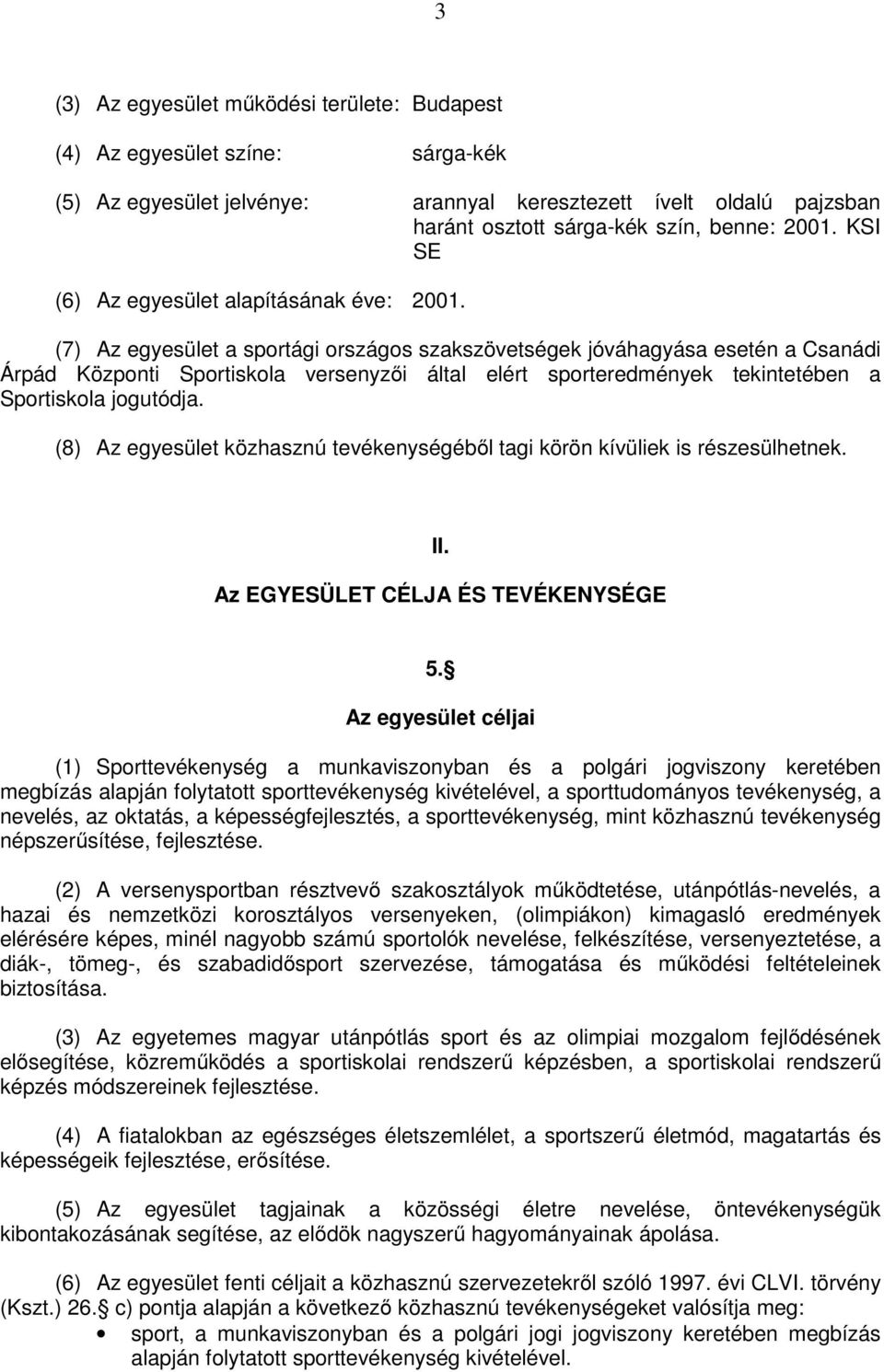 (7) Az egyesület a sportági országos szakszövetségek jóváhagyása esetén a Csanádi Árpád Központi Sportiskola versenyzői által elért sporteredmények tekintetében a Sportiskola jogutódja.