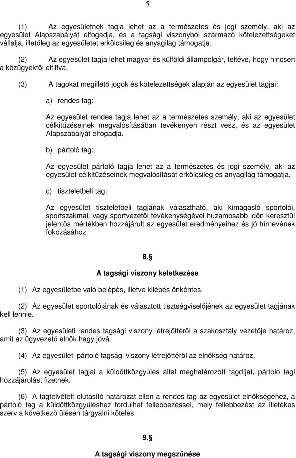 (3) A tagokat megillető jogok és kötelezettségek alapján az egyesület tagjai: a) rendes tag: Az egyesület rendes tagja lehet az a természetes személy, aki az egyesület célkitűzéseinek