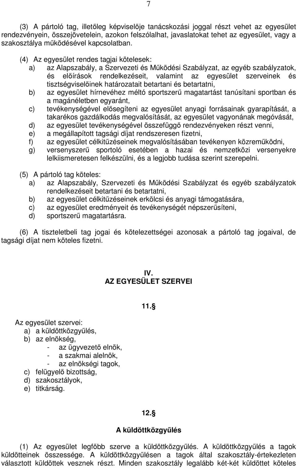 (4) Az egyesület rendes tagjai kötelesek: a) az Alapszabály, a Szervezeti és Működési Szabályzat, az egyéb szabályzatok, és előírások rendelkezéseit, valamint az egyesület szerveinek és