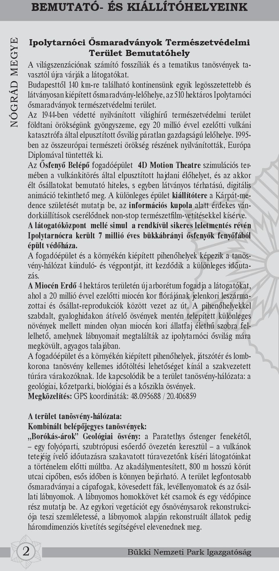 Az 1944-ben védetté nyilvánított világhírű természetvédelmi terület földtani örökségünk gyöngyszeme, egy 20 millió évvel ezelőtti vulkáni katasztrófa által elpusztított ősvilág páratlan gazdagságú