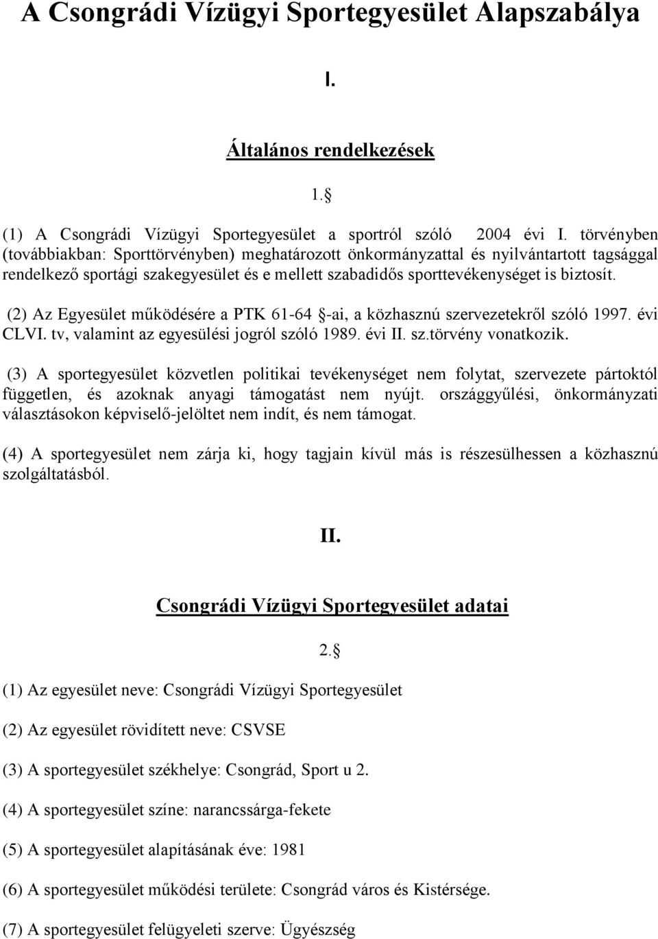 (2) Az Egyesület működésére a PTK 61-64 -ai, a közhasznú szervezetekről szóló 1997. évi CLVI. tv, valamint az egyesülési jogról szóló 1989. évi II. sz.törvény vonatkozik.