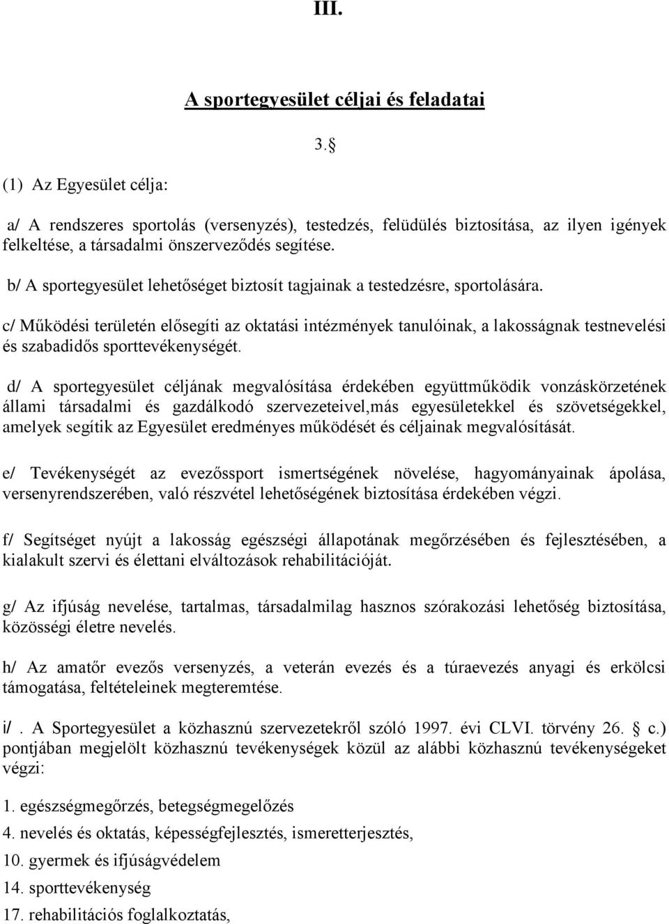 b/ A sportegyesület lehetőséget biztosít tagjainak a testedzésre, sportolására.