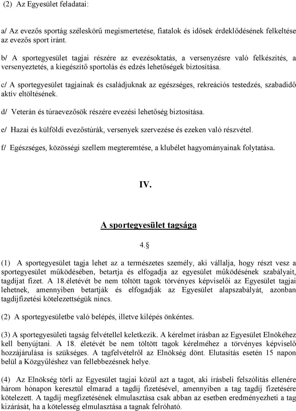 c/ A sportegyesület tagjainak és családjuknak az egészséges, rekreációs testedzés, szabadidő aktív eltöltésének. d/ Veterán és túraevezősök részére evezési lehetőség biztosítása.