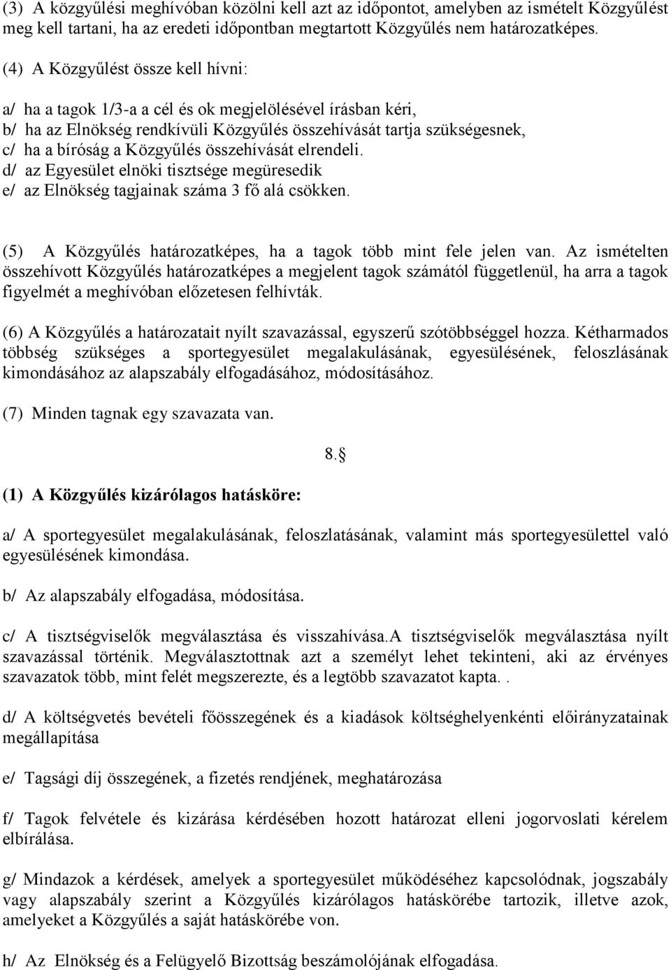 összehívását elrendeli. d/ az Egyesület elnöki tisztsége megüresedik e/ az Elnökség tagjainak száma 3 fő alá csökken. (5) A Közgyűlés határozatképes, ha a tagok több mint fele jelen van.