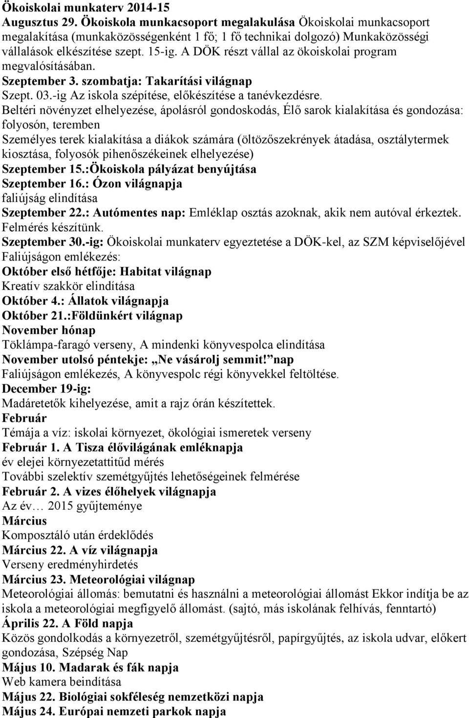 A DÖK részt vállal az ökoiskolai program megvalósításában. Szeptember 3. szombatja: Takarítási világnap Szept. 03.-ig Az iskola szépítése, előkészítése a tanévkezdésre.