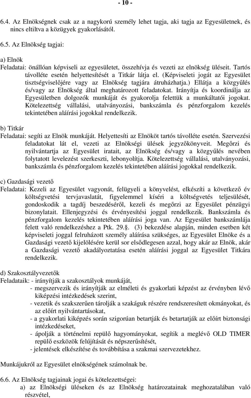 (Képviseleti jogát az Egyesület tisztségviselőjére vagy az Elnökség tagjára átruházhatja.) Ellátja a közgyűlés és/vagy az Elnökség által meghatározott feladatokat.