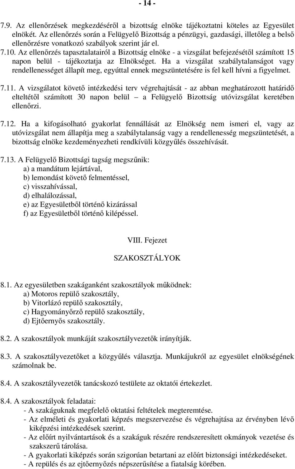 Az ellenőrzés tapasztalatairól a Bizottság elnöke - a vizsgálat befejezésétől számított 15 napon belül - tájékoztatja az Elnökséget.