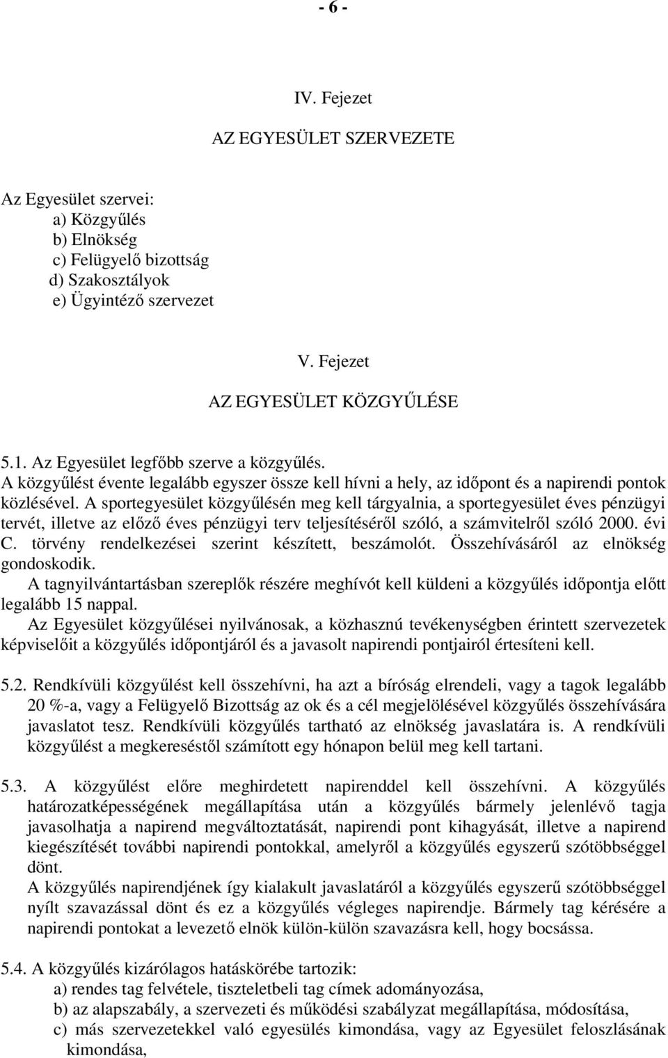 A sportegyesület közgyűlésén meg kell tárgyalnia, a sportegyesület éves pénzügyi tervét, illetve az előző éves pénzügyi terv teljesítéséről szóló, a számvitelről szóló 2000. évi C.