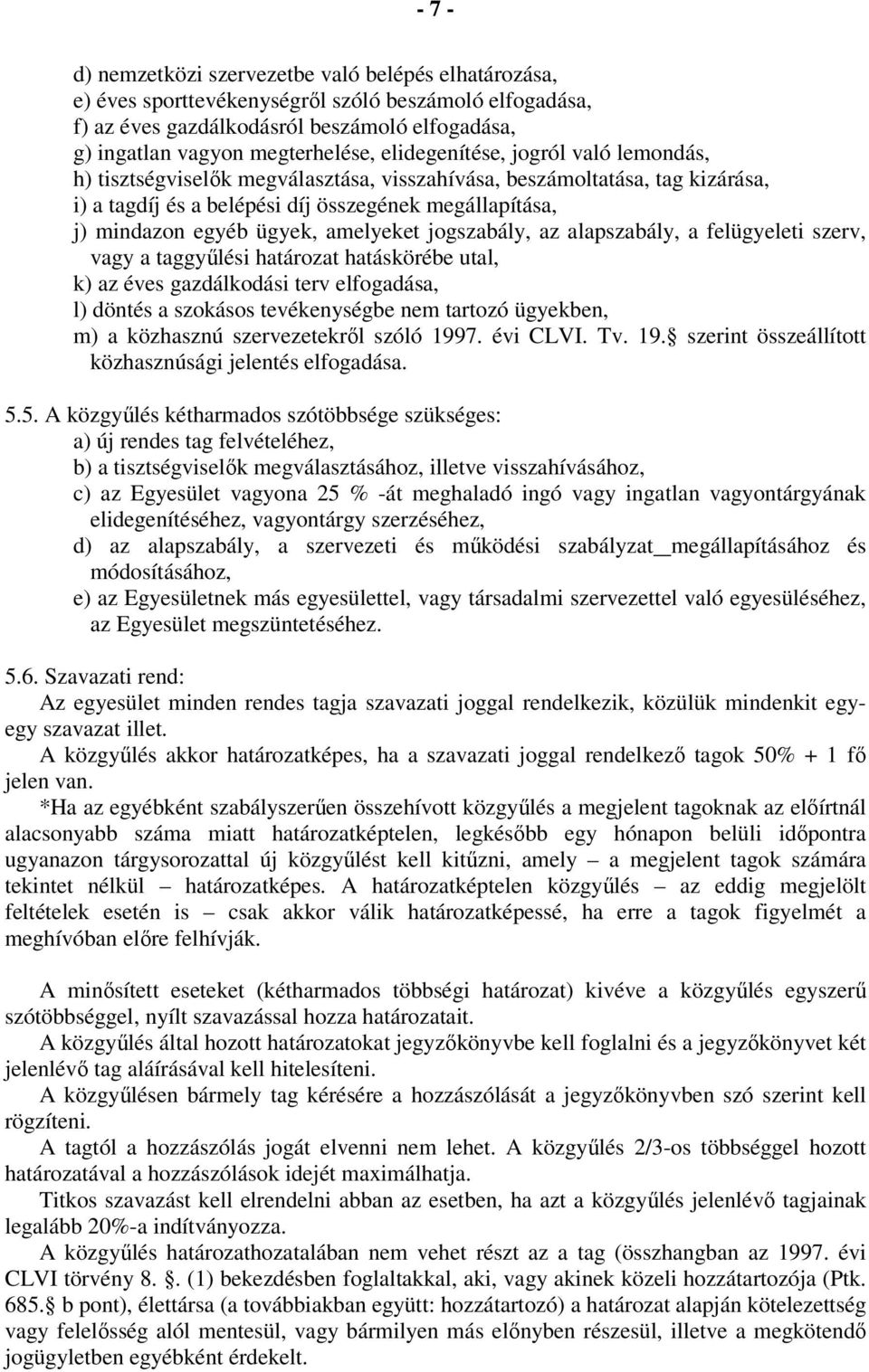 amelyeket jogszabály, az alapszabály, a felügyeleti szerv, vagy a taggyűlési határozat hatáskörébe utal, k) az éves gazdálkodási terv elfogadása, l) döntés a szokásos tevékenységbe nem tartozó