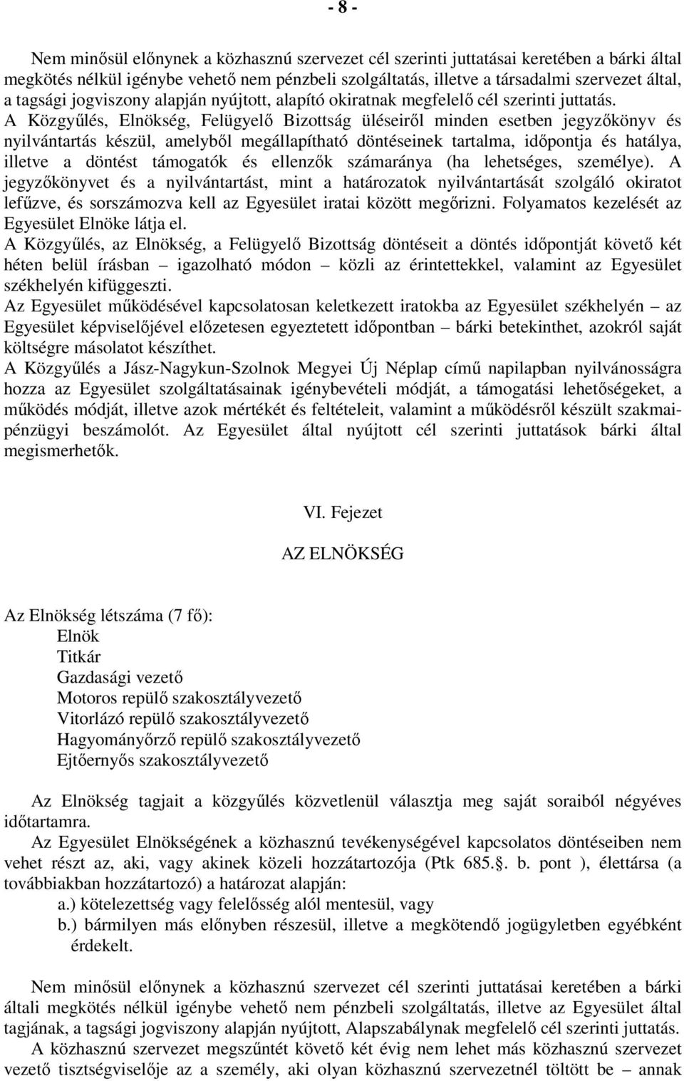 A Közgyűlés, Elnökség, Felügyelő Bizottság üléseiről minden esetben jegyzőkönyv és nyilvántartás készül, amelyből megállapítható döntéseinek tartalma, időpontja és hatálya, illetve a döntést