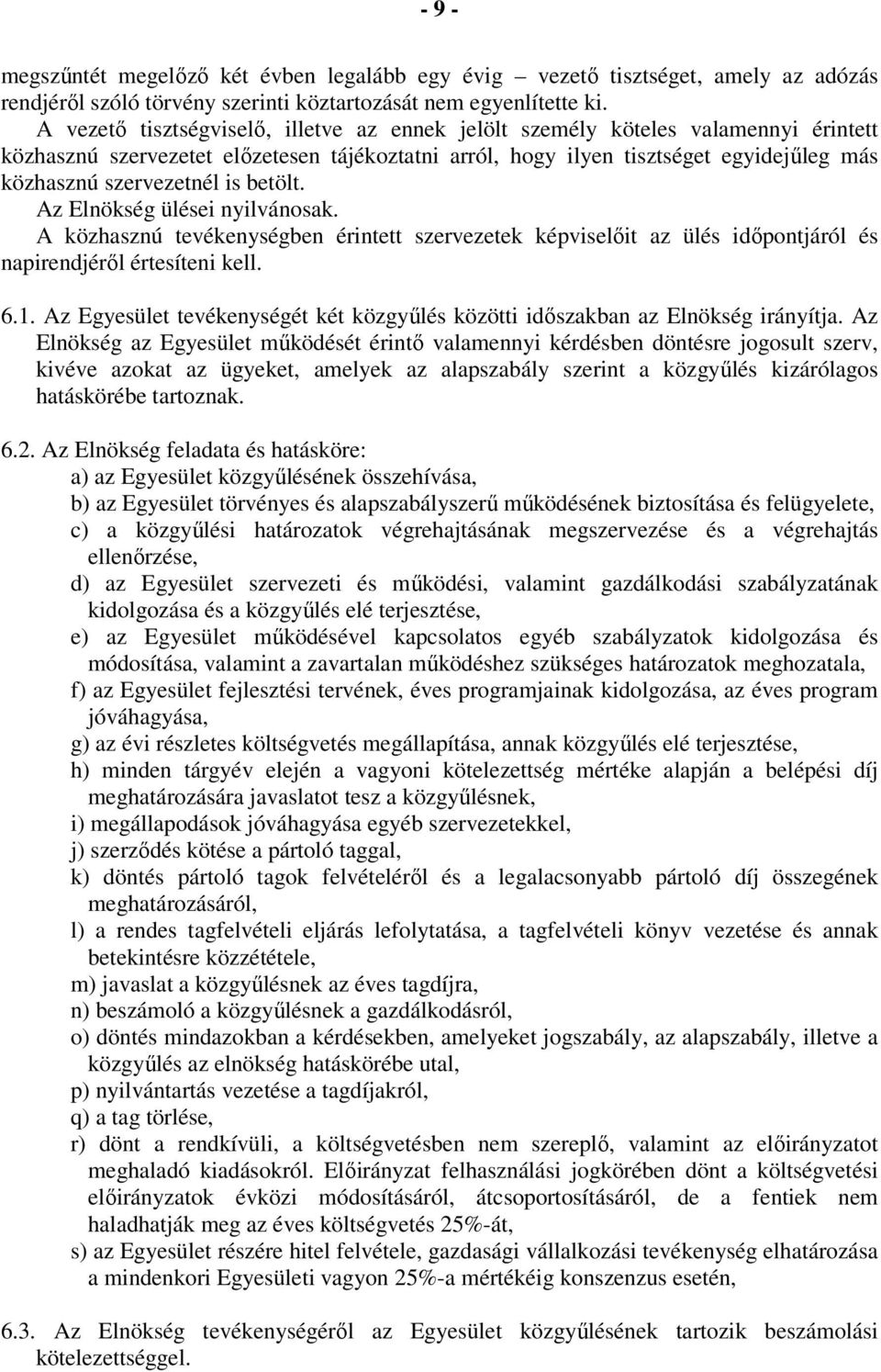 is betölt. Az Elnökség ülései nyilvánosak. A közhasznú tevékenységben érintett szervezetek képviselőit az ülés időpontjáról és napirendjéről értesíteni kell. 6.1.