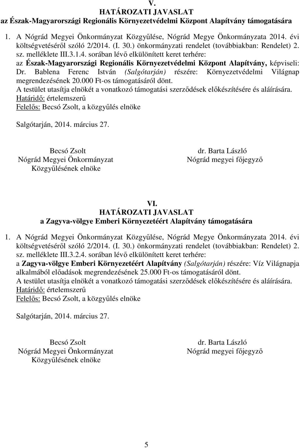 Bablena Ferenc István (Salgótarján) részére: Környezetvédelmi Világnap megrendezésének 20.000 Ft-os támogatásáról dönt. Felelős:, a közgyűlés elnöke VI.