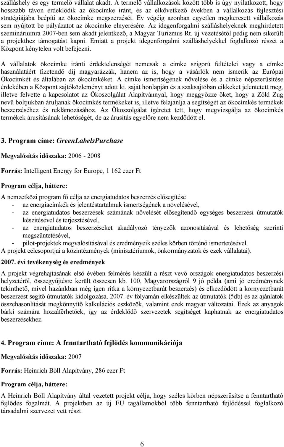 megszerzését. Év végéig azonban egyetlen megkeresett vállalkozás sem nyújtott be pályázatot az ökocímke elnyerésére.